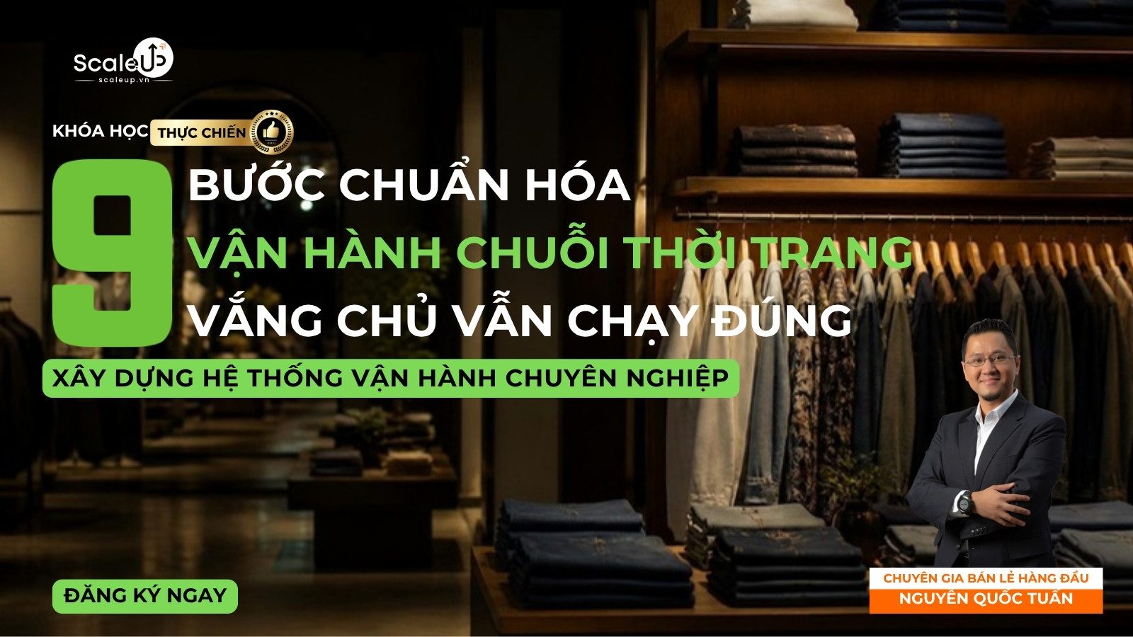 Khóa học 9 Bước Chuẩn hóa Vận hành Chuỗi Thời trang — chuyên gia Nguyễn Quốc Tuấn